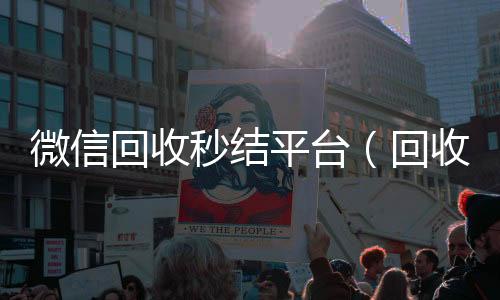 微信回收秒结平回收微信在线交易台（回收vx秒结联系方式）